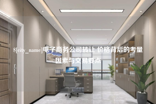 河北电子商务公司转让 价格背后的考量因素与交易要点