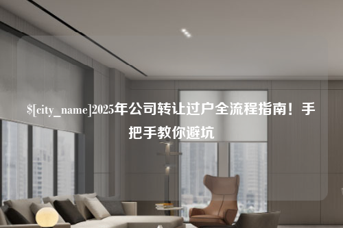 河北2025年公司转让过户全流程指南！手把手教你避坑